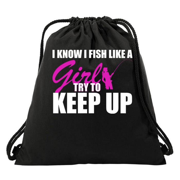 I Know I Fish Like A Girl try To Keep Up Drawstring Bag