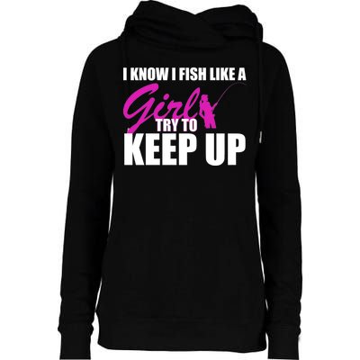 I Know I Fish Like A Girl try To Keep Up Womens Funnel Neck Pullover Hood