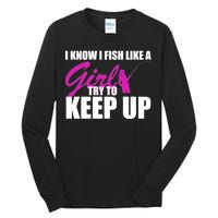 I Know I Fish Like A Girl try To Keep Up Tall Long Sleeve T-Shirt