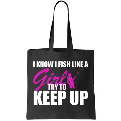 I Know I Fish Like A Girl try To Keep Up Tote Bag