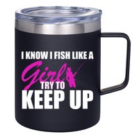 I Know I Fish Like A Girl try To Keep Up 12oz Stainless Steel Coffee Mug