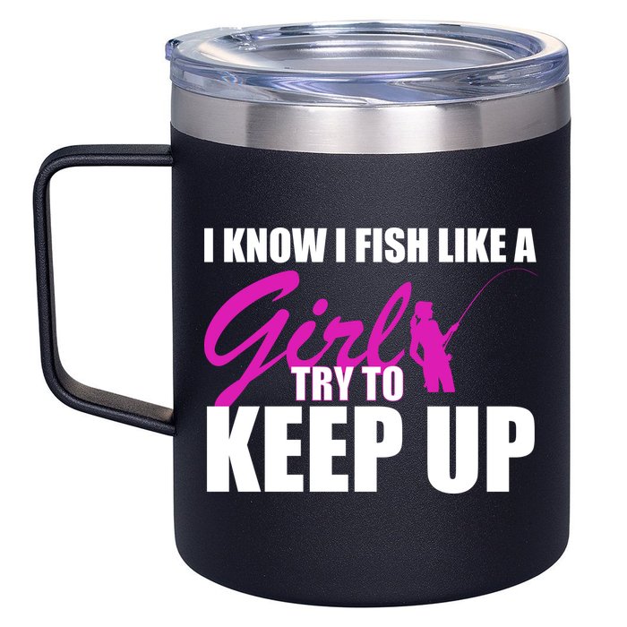 I Know I Fish Like A Girl try To Keep Up 12oz Stainless Steel Coffee Mug