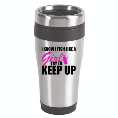 I Know I Fish Like A Girl try To Keep Up 16oz Travel Tumbler