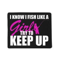 I Know I Fish Like A Girl try To Keep Up Mousepad