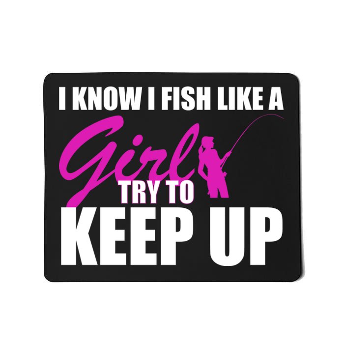 I Know I Fish Like A Girl try To Keep Up Mousepad