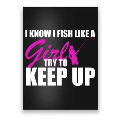 I Know I Fish Like A Girl try To Keep Up Poster