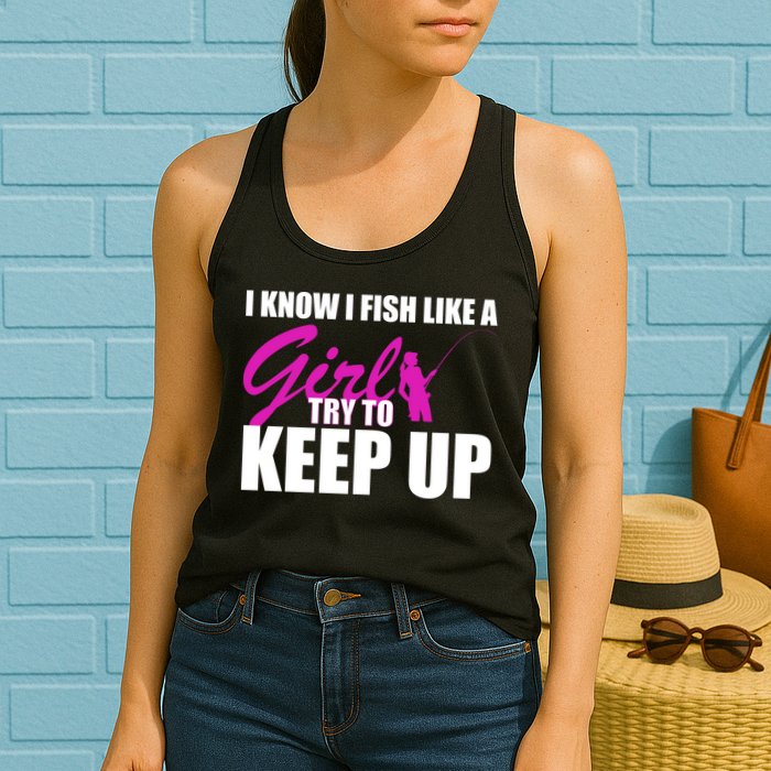 I Know I Fish Like A Girl try To Keep Up Womens Tank Top