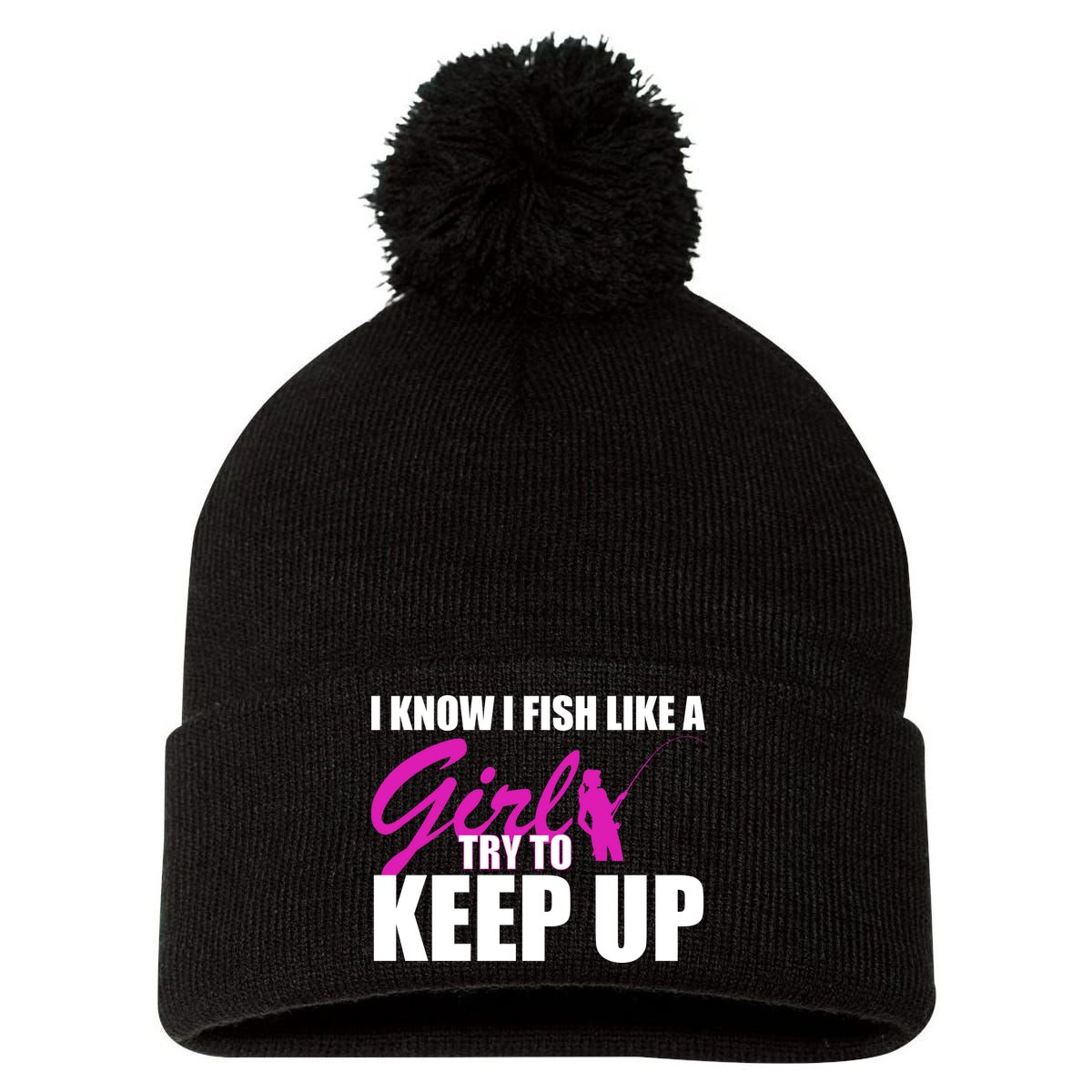 I Know I Fish Like A Girl try To Keep Up Pom Pom 12in Knit Beanie