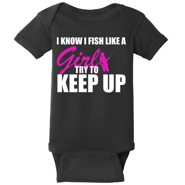 I Know I Fish Like A Girl try To Keep Up Baby Bodysuit