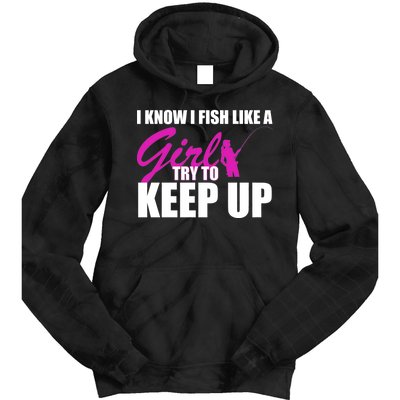 I Know I Fish Like A Girl try To Keep Up Tie Dye Hoodie