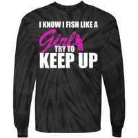 I Know I Fish Like A Girl try To Keep Up Tie-Dye Long Sleeve Shirt