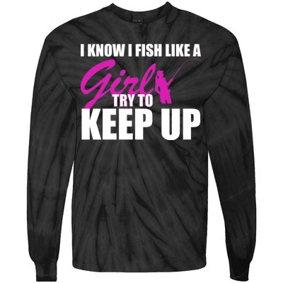 I Know I Fish Like A Girl try To Keep Up Tie-Dye Long Sleeve Shirt