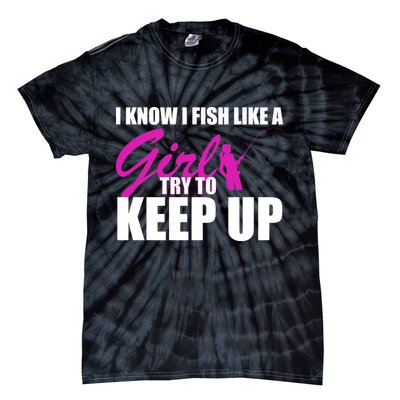 I Know I Fish Like A Girl try To Keep Up Tie-Dye T-Shirt