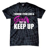 I Know I Fish Like A Girl try To Keep Up Tie-Dye T-Shirt
