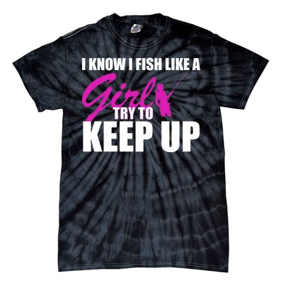 I Know I Fish Like A Girl try To Keep Up Tie-Dye T-Shirt