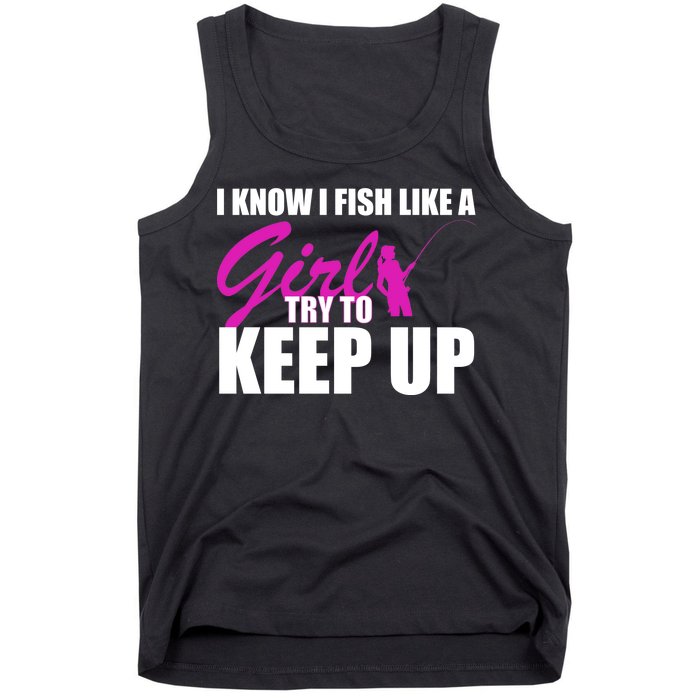 I Know I Fish Like A Girl try To Keep Up Tank Top