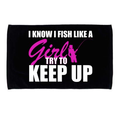 I Know I Fish Like A Girl try To Keep Up Microfiber Hand Towel
