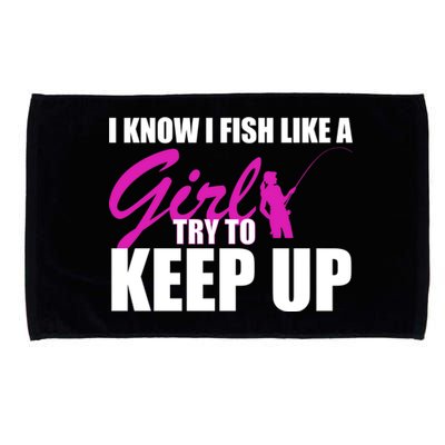 I Know I Fish Like A Girl try To Keep Up Microfiber Hand Towel