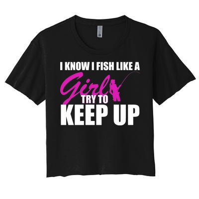 I Know I Fish Like A Girl try To Keep Up Women's Crop Top Tee