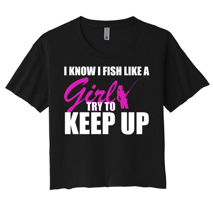 I Know I Fish Like A Girl try To Keep Up Women's Crop Top Tee