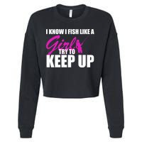 I Know I Fish Like A Girl try To Keep Up Cropped Pullover Crew