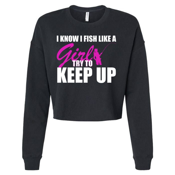 I Know I Fish Like A Girl try To Keep Up Cropped Pullover Crew