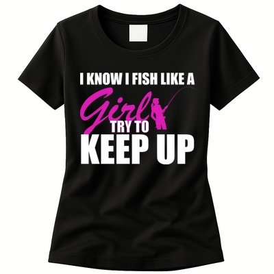 I Know I Fish Like A Girl try To Keep Up Womens T-Shirt