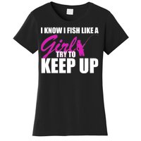 I Know I Fish Like A Girl try To Keep Up Women's T-Shirt