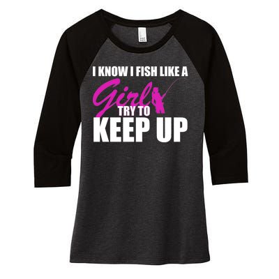 I Know I Fish Like A Girl try To Keep Up Women's Tri-Blend 3/4-Sleeve Raglan Shirt