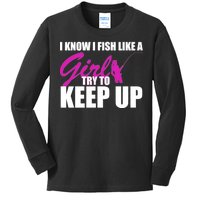 I Know I Fish Like A Girl try To Keep Up Kids Long Sleeve Shirt