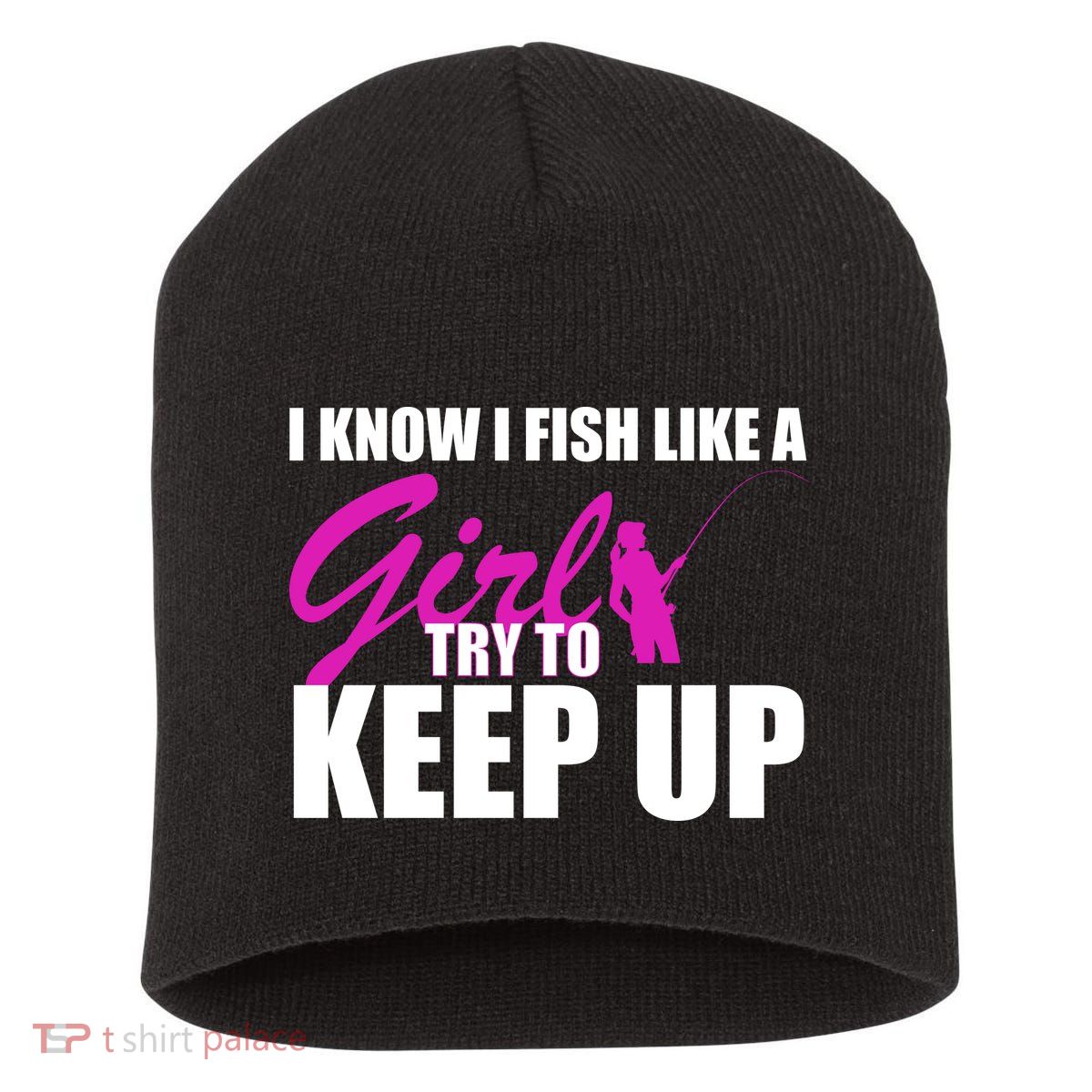 I Know I Fish Like A Girl try To Keep Up Short Acrylic Beanie