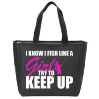 I Know I Fish Like A Girl try To Keep Up Zip Tote Bag