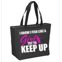 I Know I Fish Like A Girl try To Keep Up Zip Tote Bag