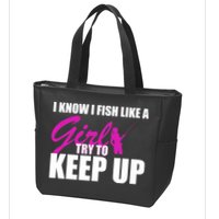 I Know I Fish Like A Girl try To Keep Up Zip Tote Bag