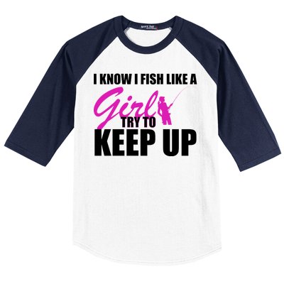 I Know I Fish Like A Girl try To Keep Up Baseball Sleeve Shirt