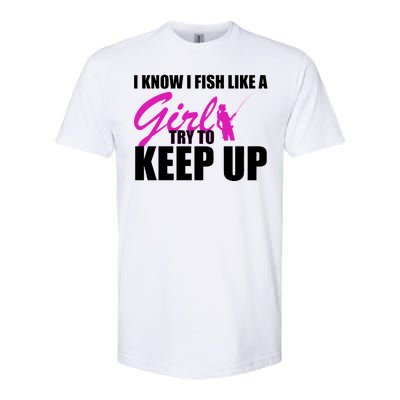 I Know I Fish Like A Girl try To Keep Up Softstyle CVC T-Shirt