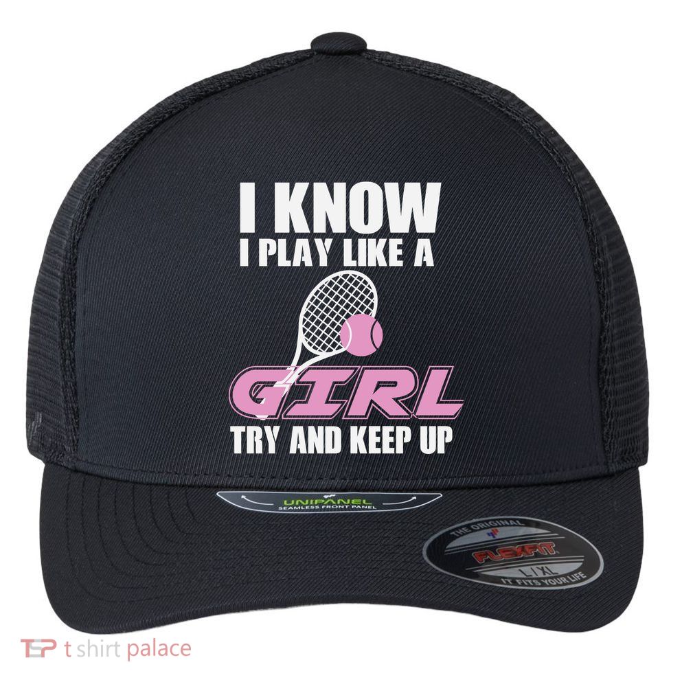 I Know I Play Like A Girl Try To Keep Up Flexfit Unipanel Trucker Cap