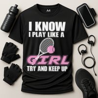 I Know I Play Like A Girl Try To Keep Up Performance Shirt
