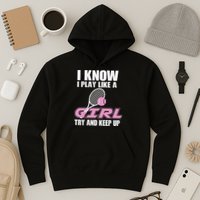 I Know I Play Like A Girl Try To Keep Up Hoodie
