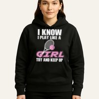 I Know I Play Like A Girl Try To Keep Up Hoodie
