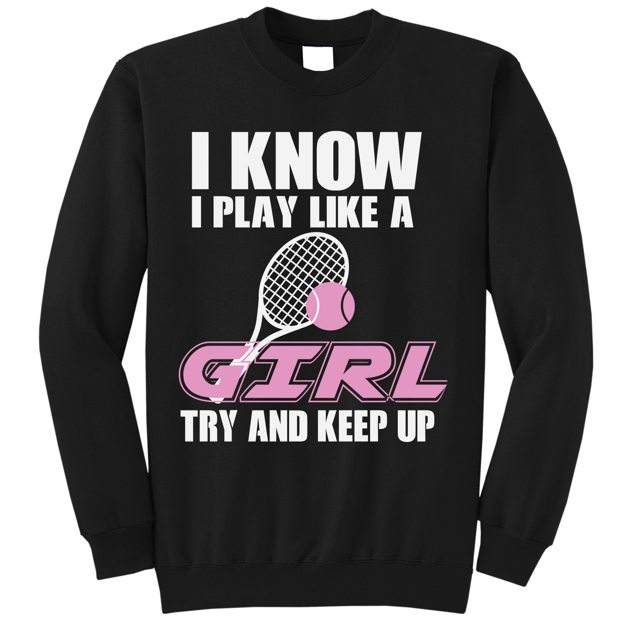 I Know I Play Like A Girl Try To Keep Up Sweatshirt