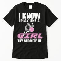 I Know I Play Like A Girl Try To Keep Up Tall T-Shirt