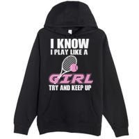 I Know I Play Like A Girl Try To Keep Up Premium Pullover Hoodie