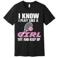 I Know I Play Like A Girl Try To Keep Up Premium T-Shirt