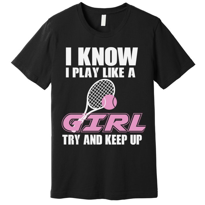 I Know I Play Like A Girl Try To Keep Up Premium T-Shirt