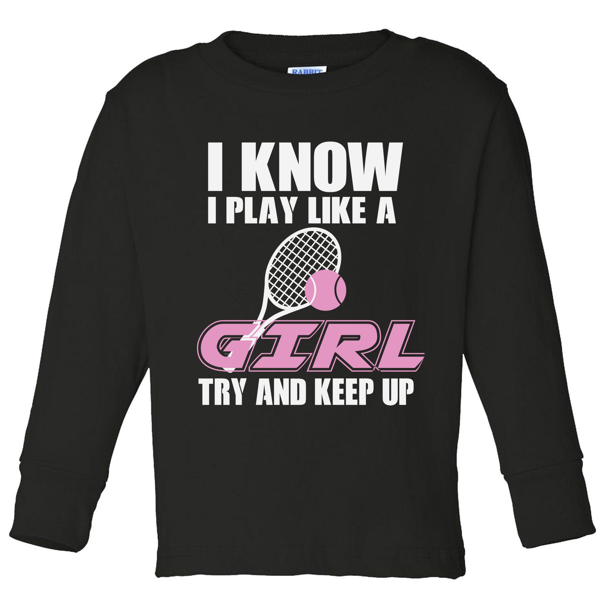 I Know I Play Like A Girl Try To Keep Up Toddler Long Sleeve Shirt
