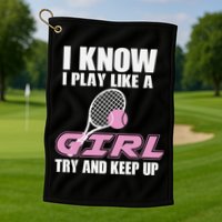 I Know I Play Like A Girl Try To Keep Up Golf Towel