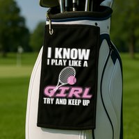 I Know I Play Like A Girl Try To Keep Up Golf Towel