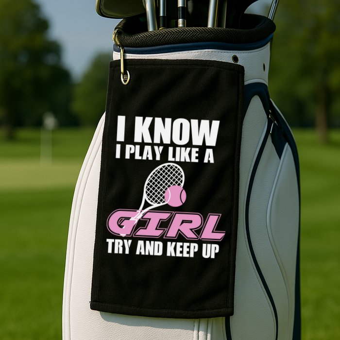 I Know I Play Like A Girl Try To Keep Up Golf Towel