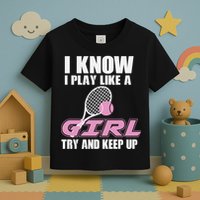 I Know I Play Like A Girl Try To Keep Up Toddler T-Shirt